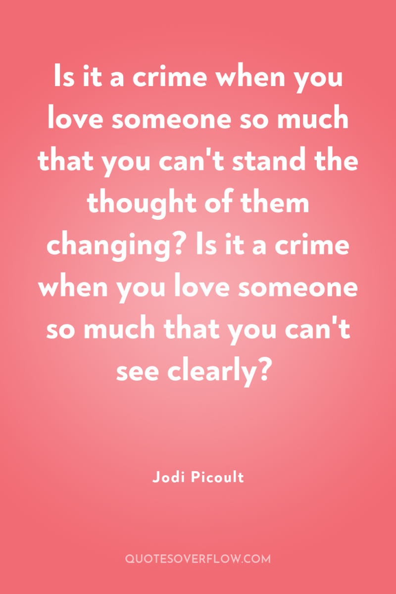 Is it a crime when you love someone so much...
