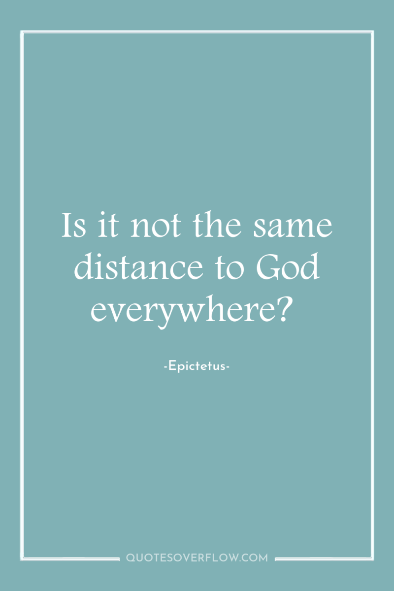 Is it not the same distance to God everywhere? 