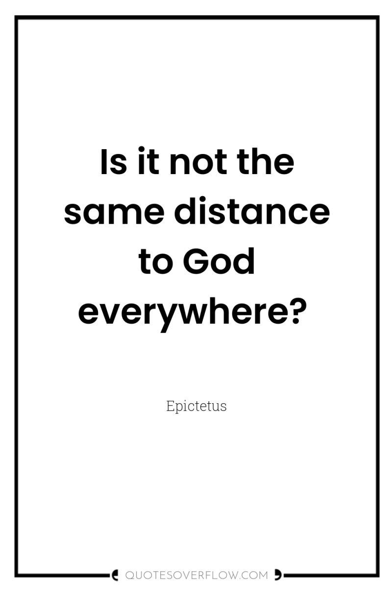 Is it not the same distance to God everywhere? 
