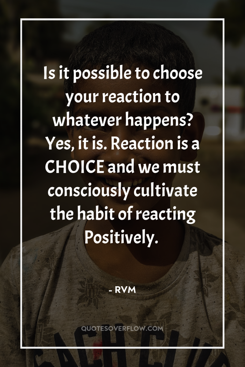 Is it possible to choose your reaction to whatever happens?...