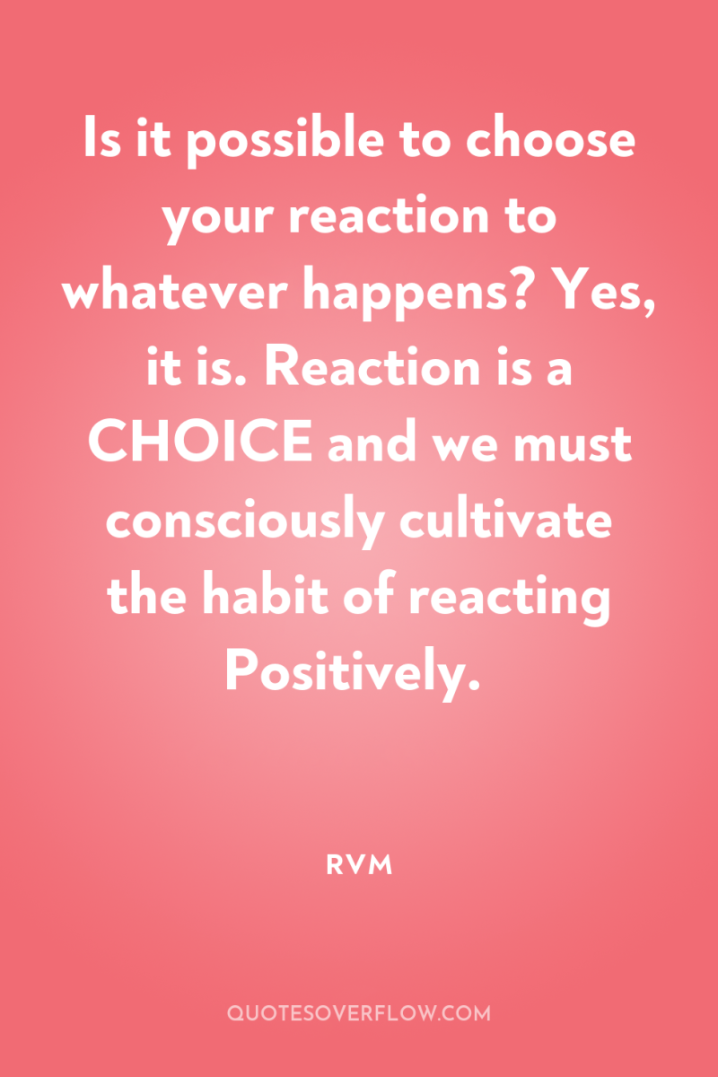 Is it possible to choose your reaction to whatever happens?...