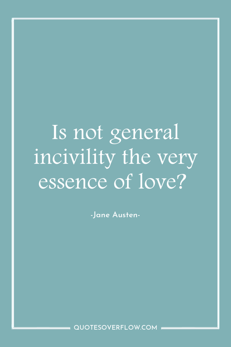 Is not general incivility the very essence of love? 