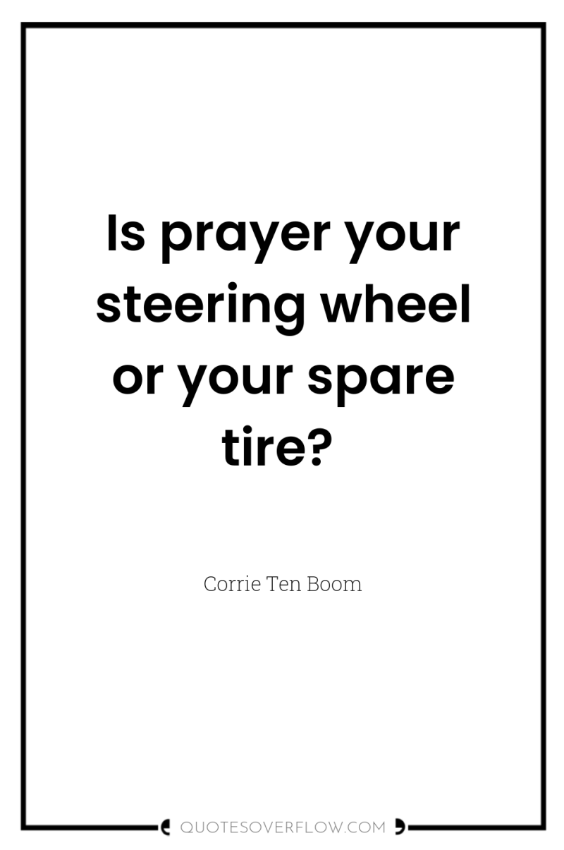 Is prayer your steering wheel or your spare tire? 