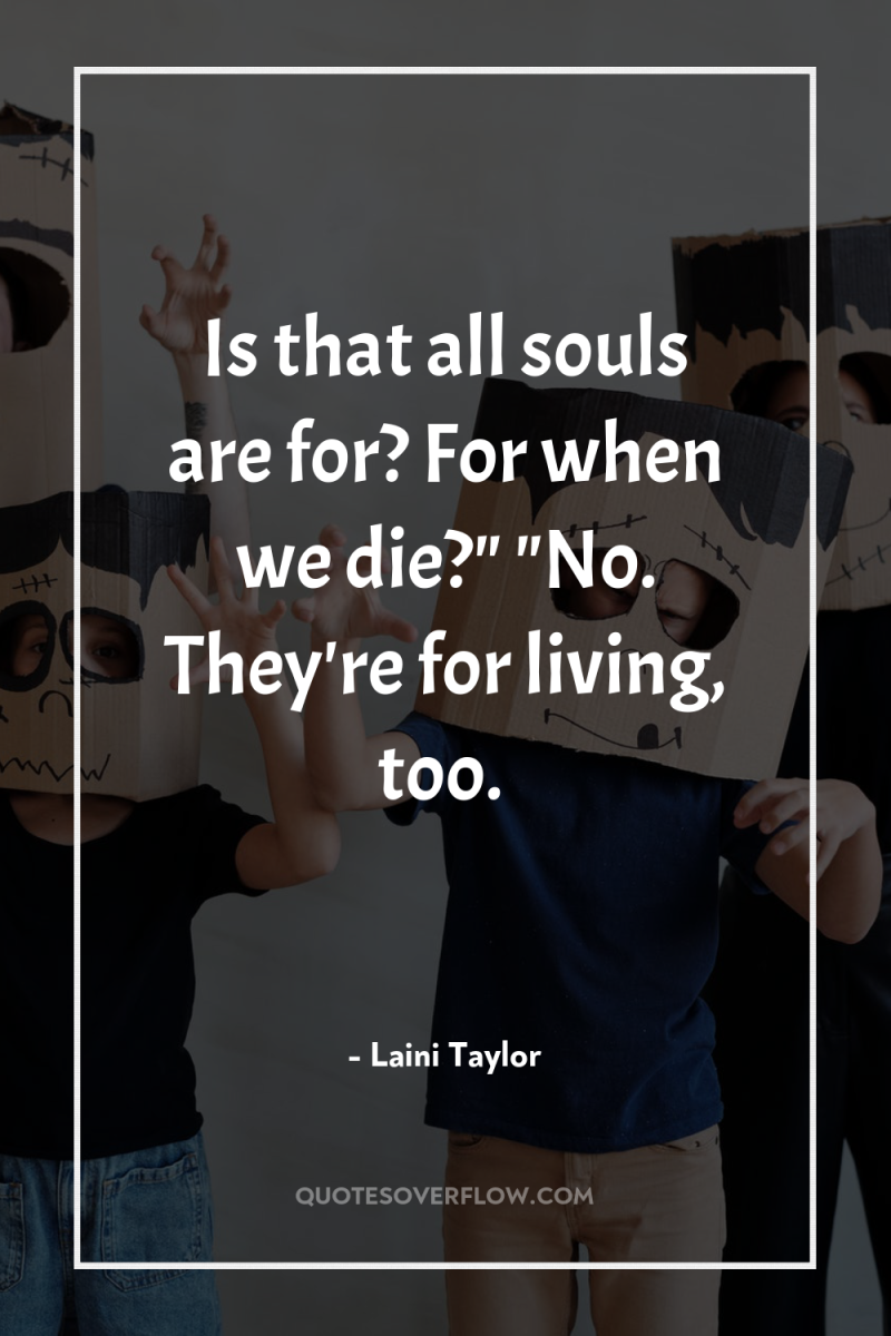 Is that all souls are for? For when we die?