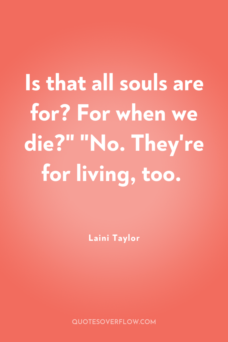 Is that all souls are for? For when we die?