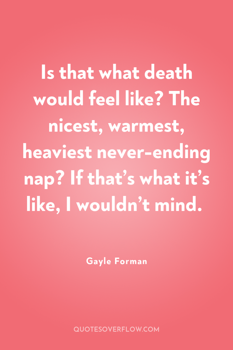 Is that what death would feel like? The nicest, warmest,...