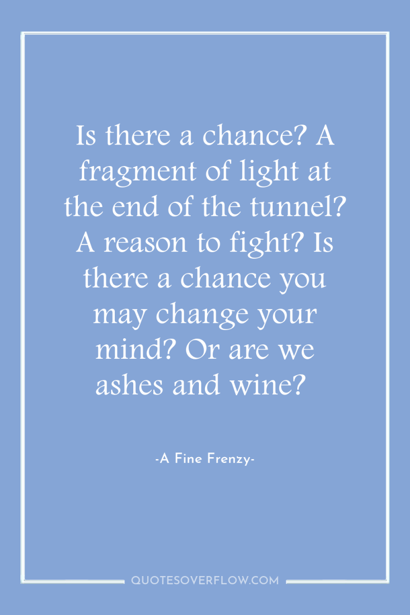 Is there a chance? A fragment of light at the...