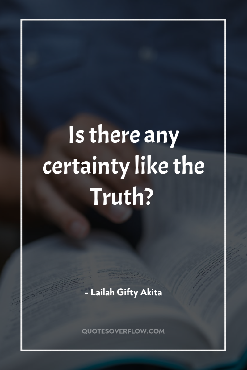 Is there any certainty like the Truth? 