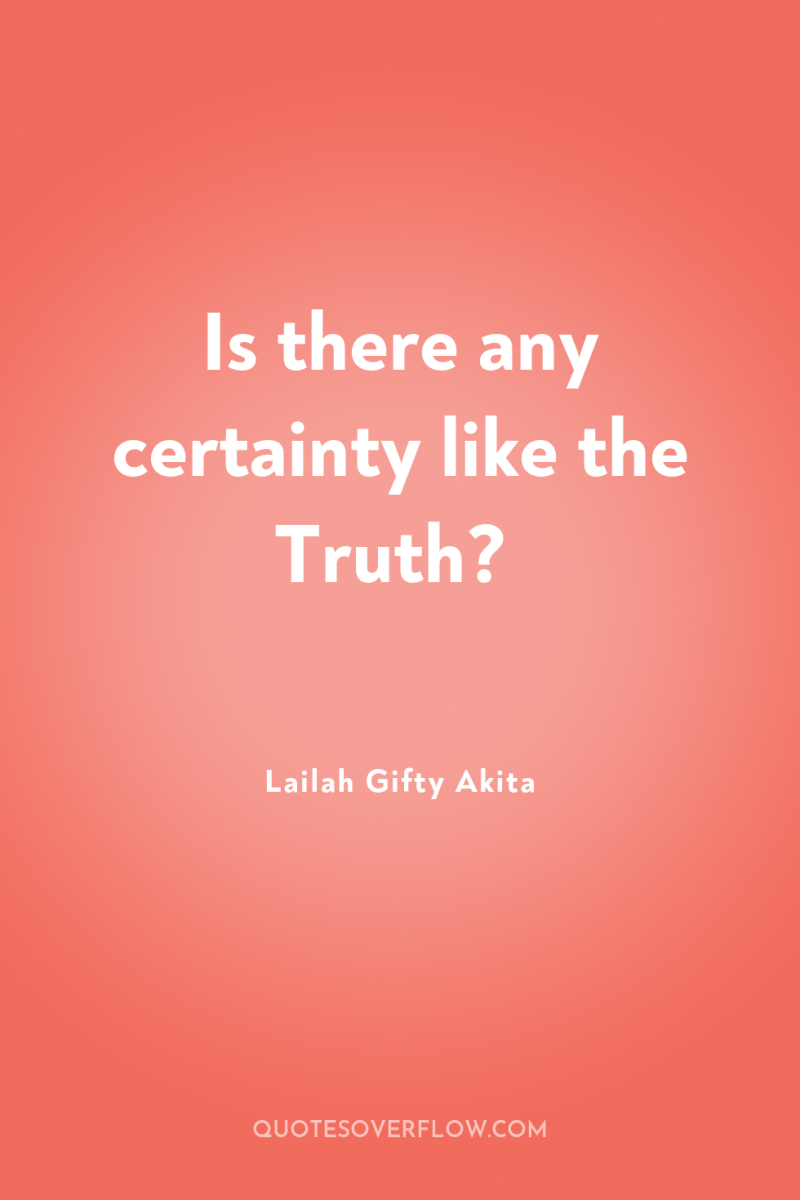 Is there any certainty like the Truth? 