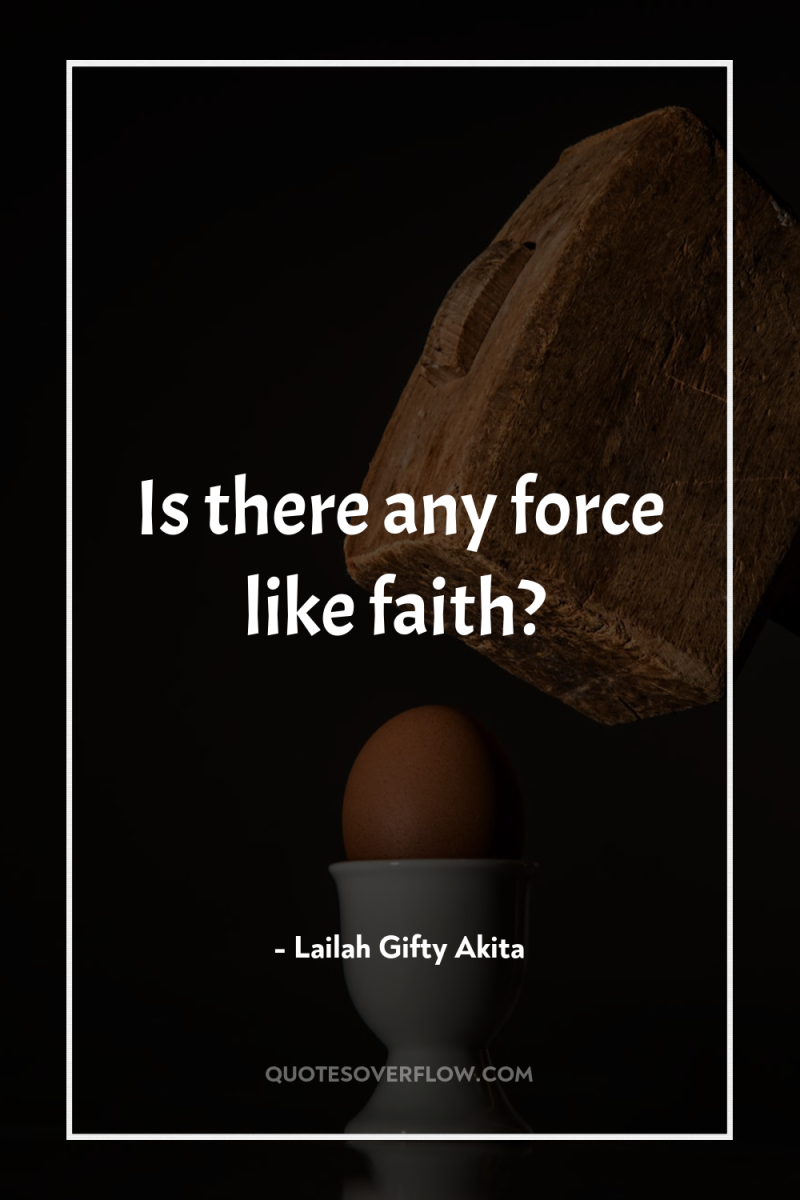 Is there any force like faith? 