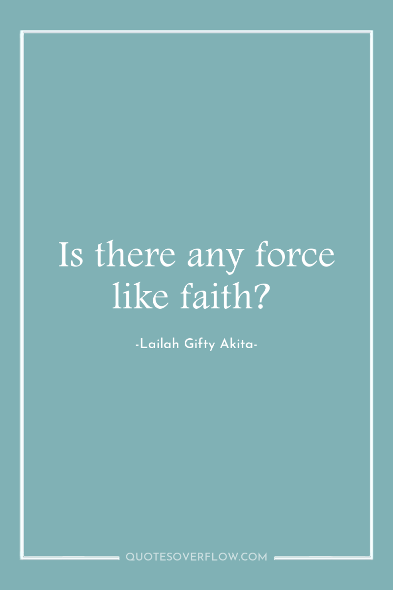 Is there any force like faith? 
