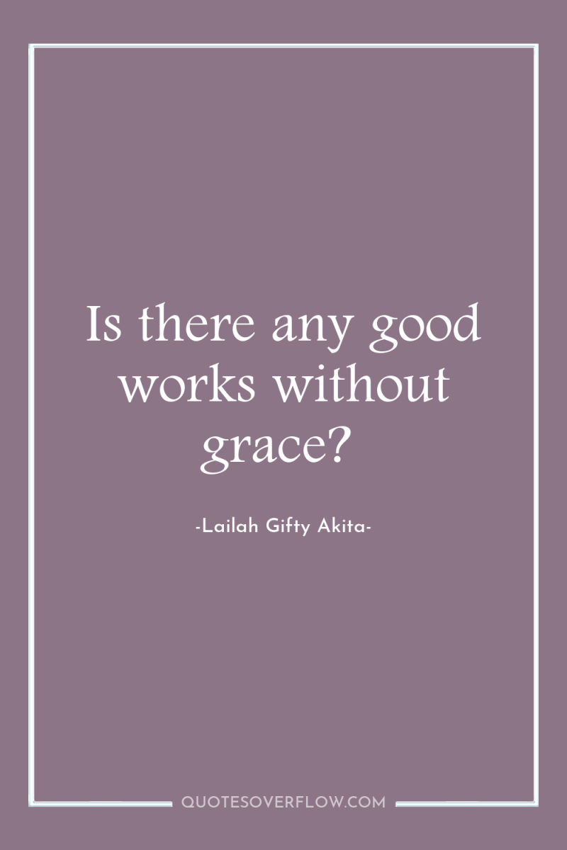 Is there any good works without grace? 