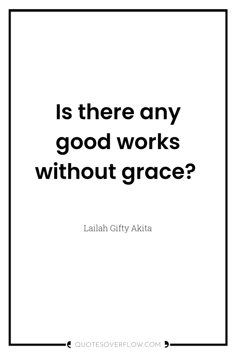 Is there any good works without grace? 