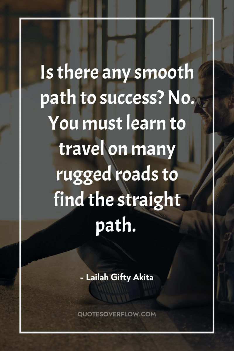 Is there any smooth path to success? No. You must...