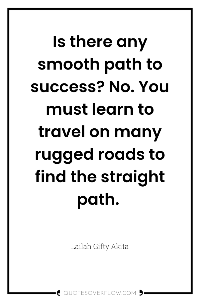 Is there any smooth path to success? No. You must...