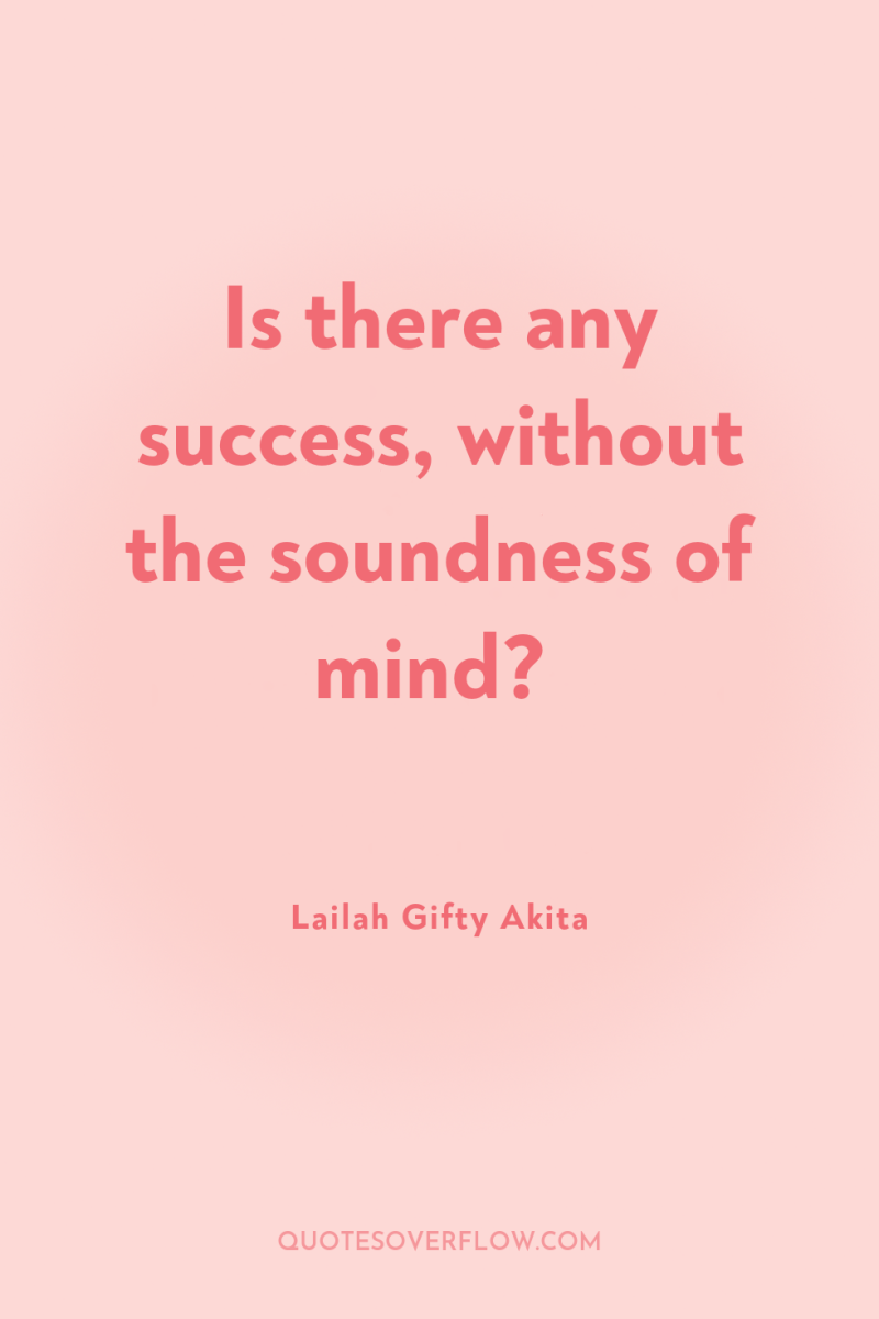 Is there any success, without the soundness of mind? 
