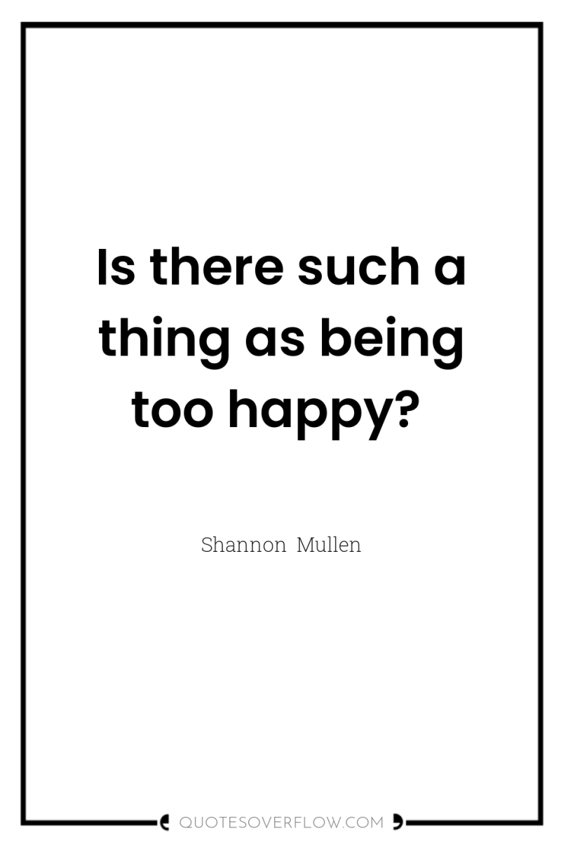 Is there such a thing as being too happy? 