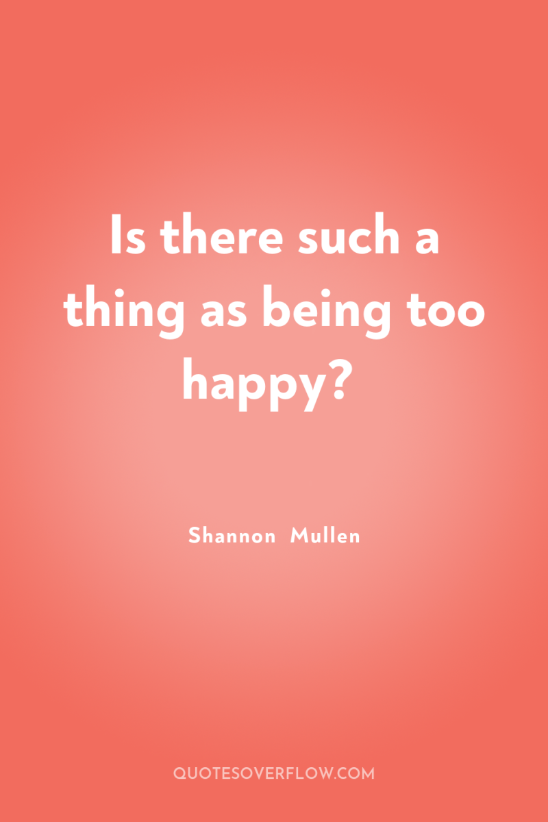 Is there such a thing as being too happy? 