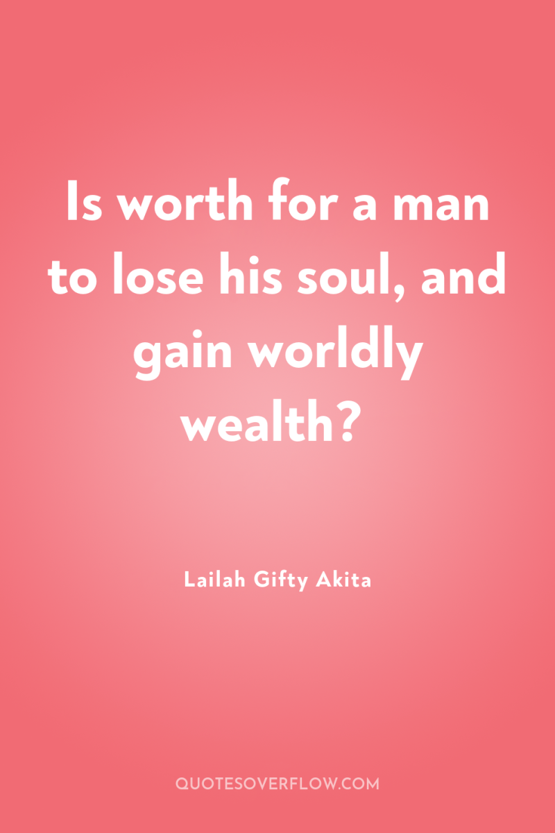 Is worth for a man to lose his soul, and...