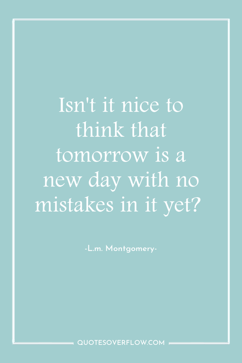 Isn't it nice to think that tomorrow is a new...