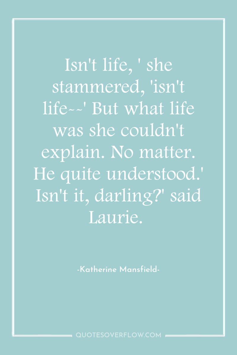 Isn't life, ' she stammered, 'isn't life--' But what life...