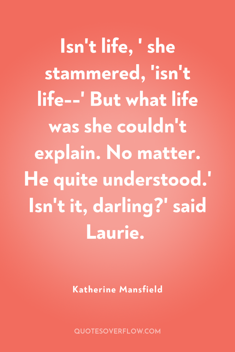 Isn't life, ' she stammered, 'isn't life--' But what life...