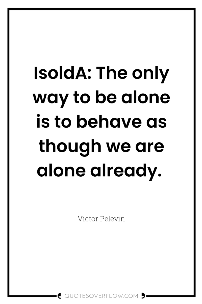 IsoldA: The only way to be alone is to behave...