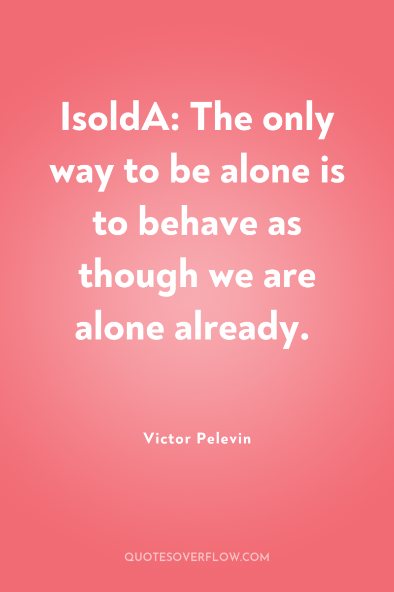 IsoldA: The only way to be alone is to behave...
