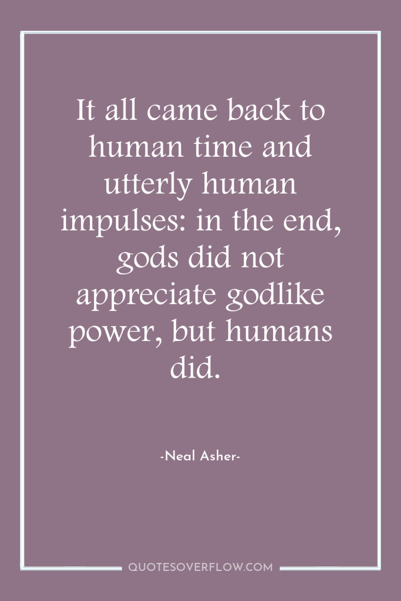 It all came back to human time and utterly human...