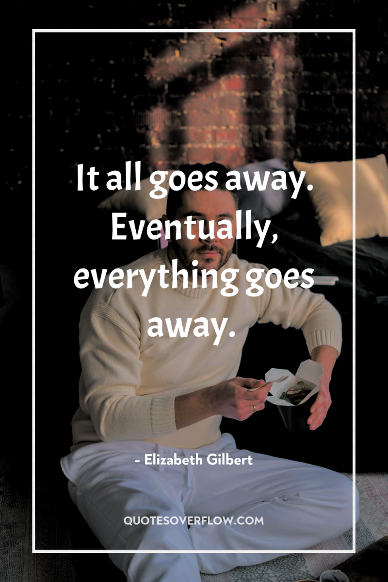 It all goes away. Eventually, everything goes away. 