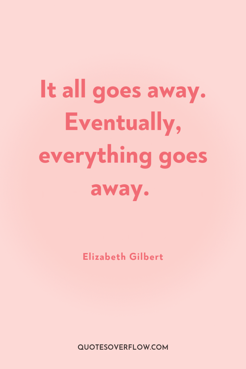 It all goes away. Eventually, everything goes away. 