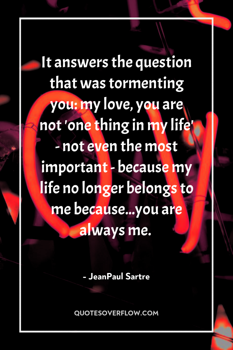 It answers the question that was tormenting you: my love,...