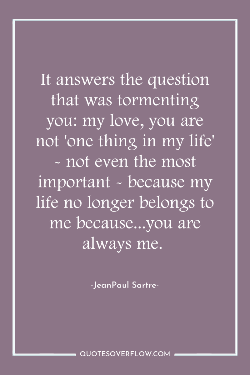It answers the question that was tormenting you: my love,...