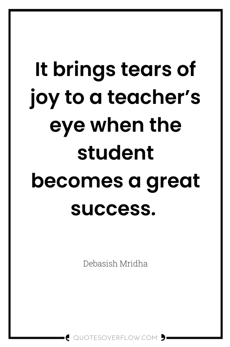 It brings tears of joy to a teacher’s eye when...