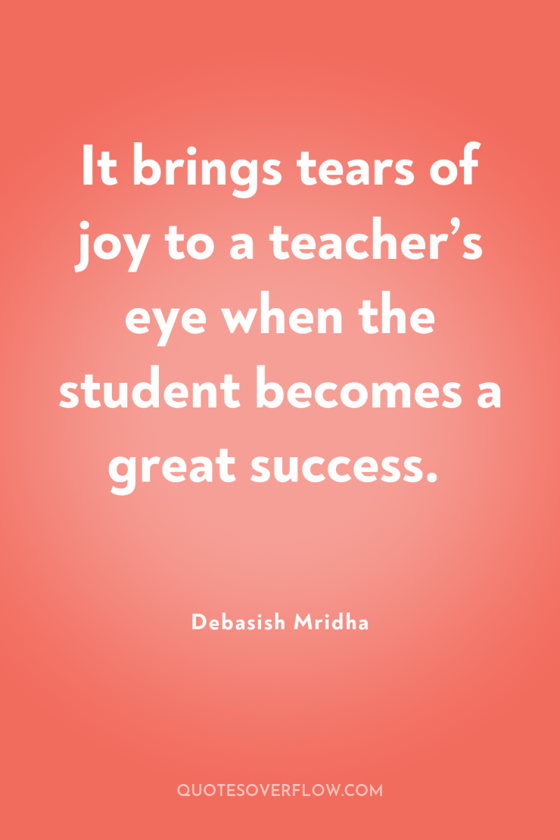 It brings tears of joy to a teacher’s eye when...