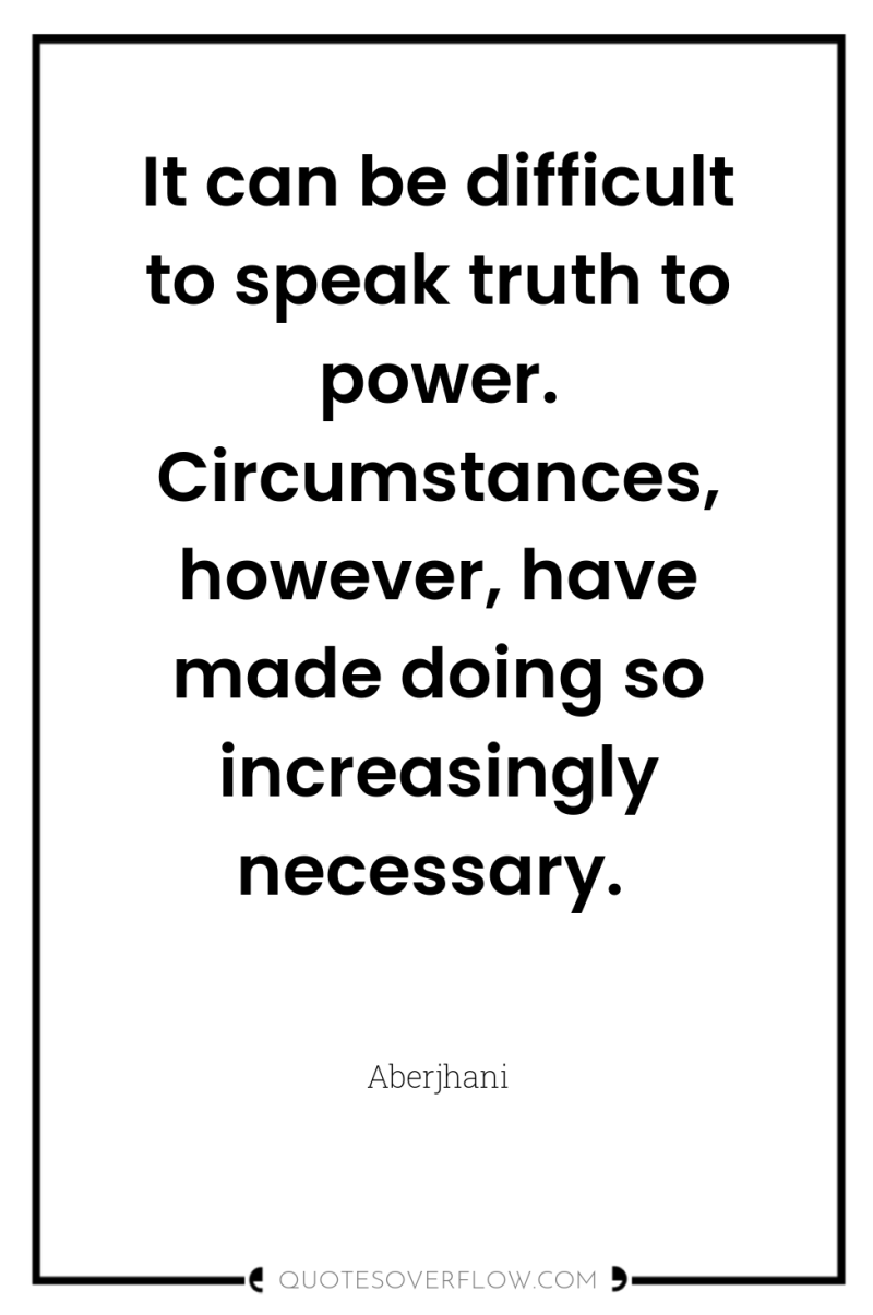 It can be difficult to speak truth to power. Circumstances,...