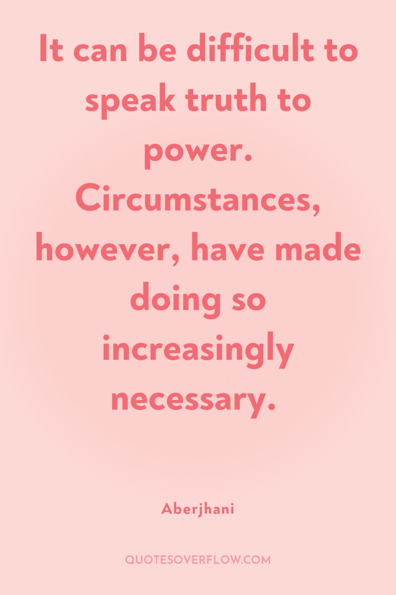 It can be difficult to speak truth to power. Circumstances,...