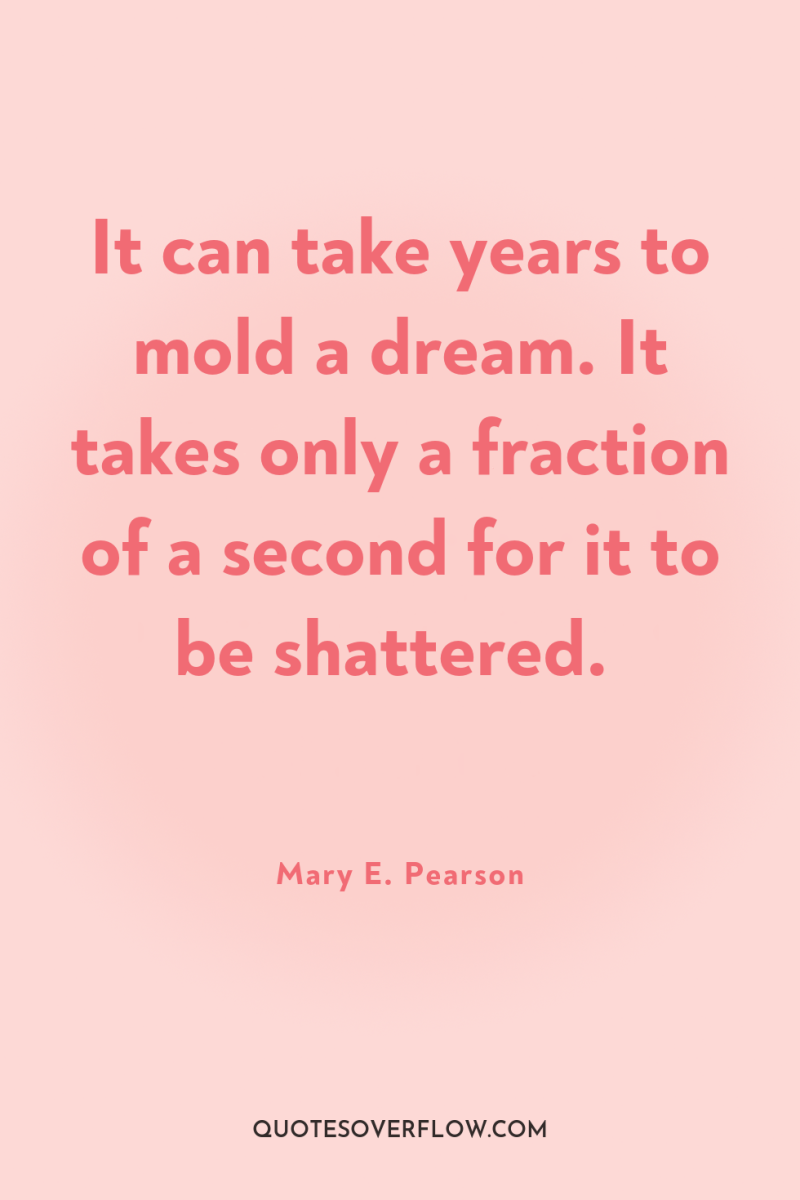 It can take years to mold a dream. It takes...