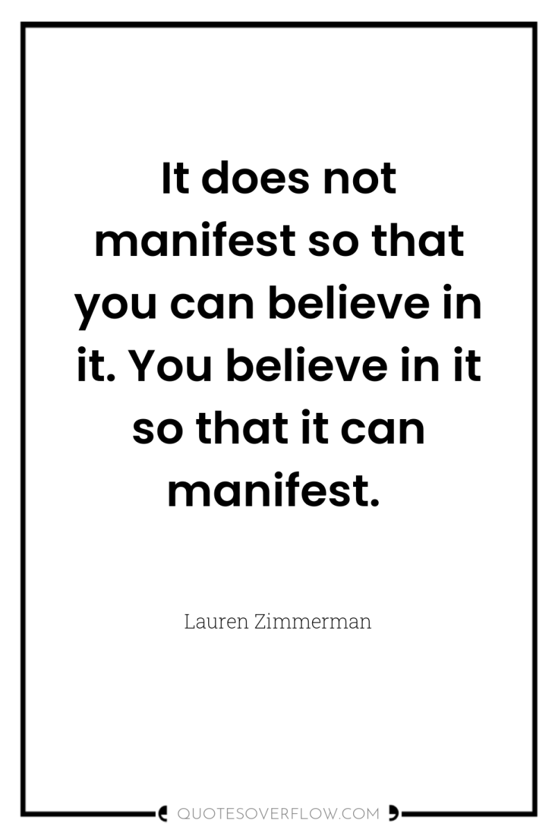 It does not manifest so that you can believe in...