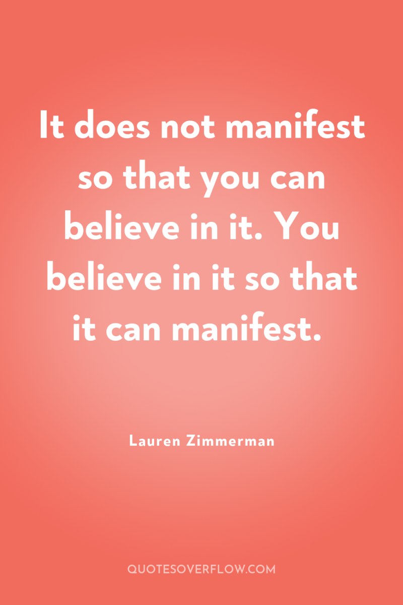It does not manifest so that you can believe in...