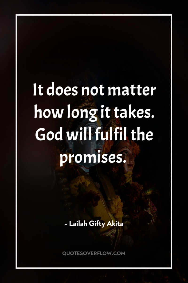It does not matter how long it takes. God will...