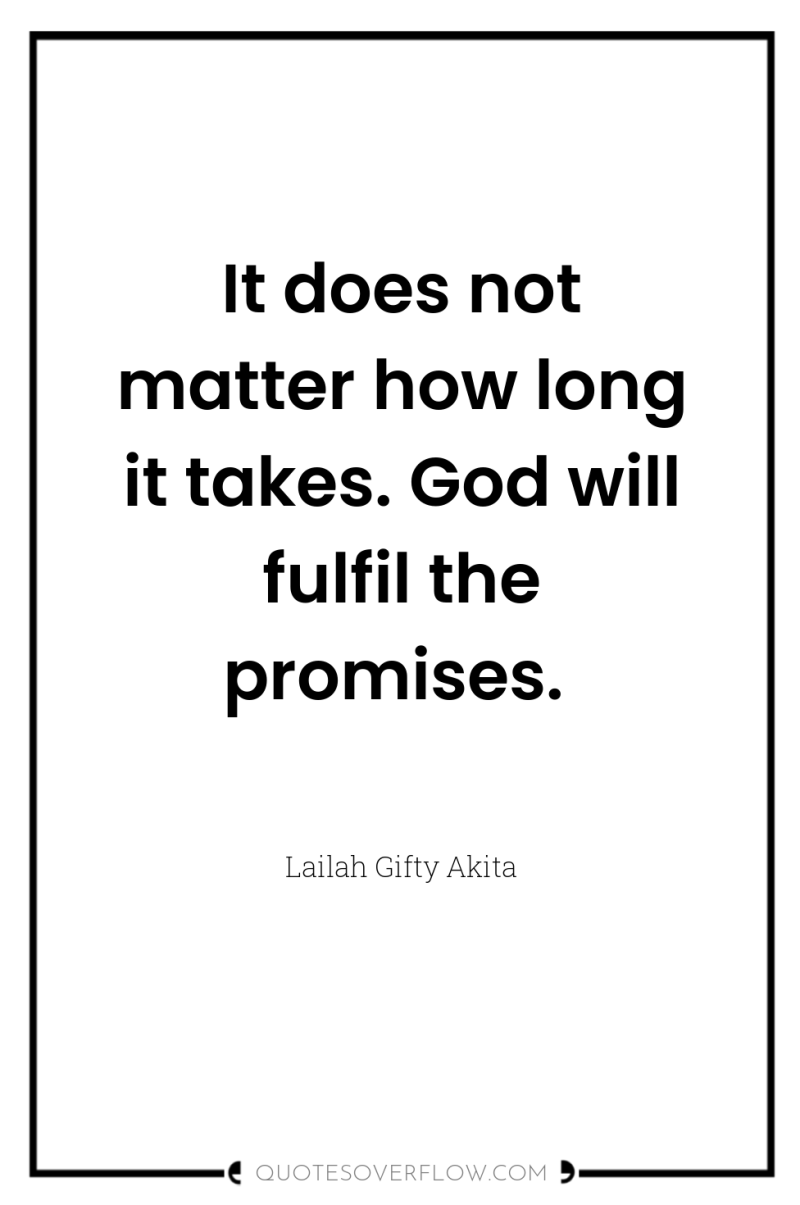 It does not matter how long it takes. God will...
