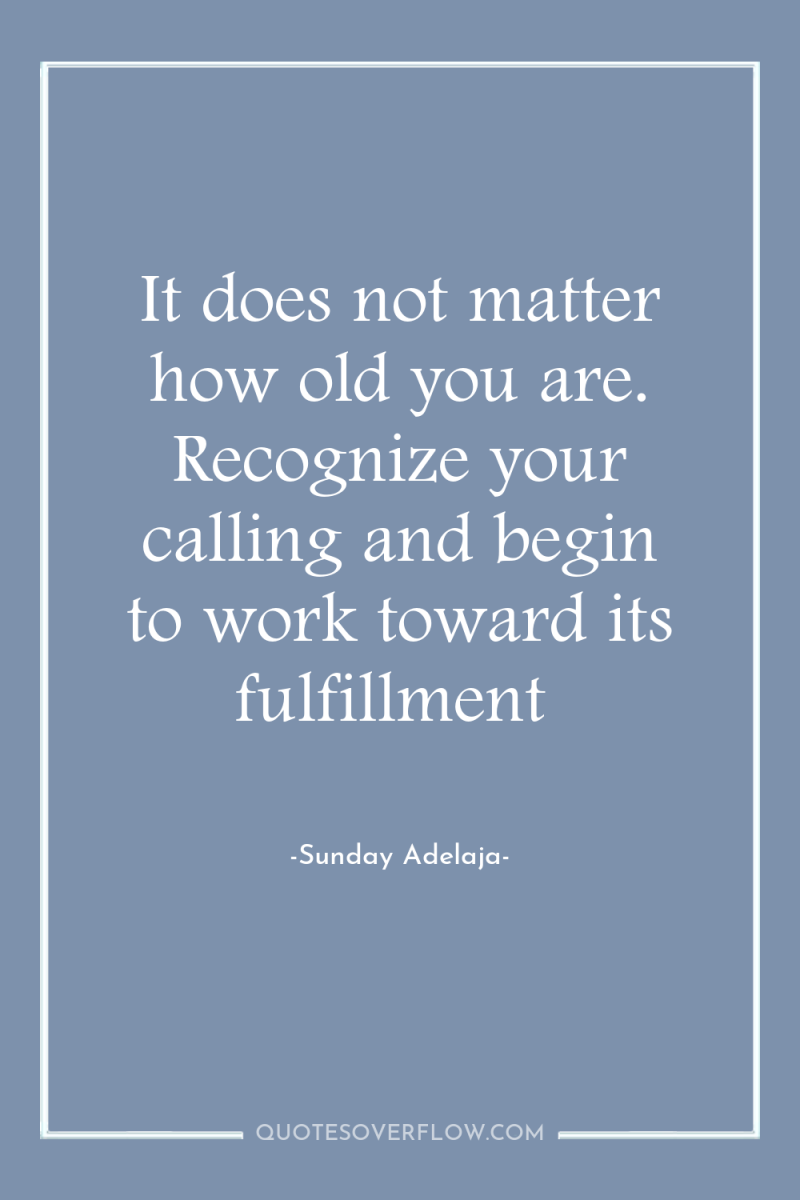It does not matter how old you are. Recognize your...