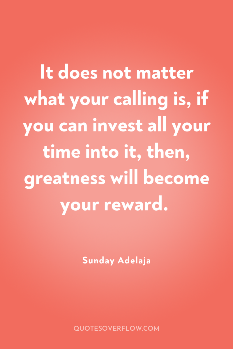 It does not matter what your calling is, if you...
