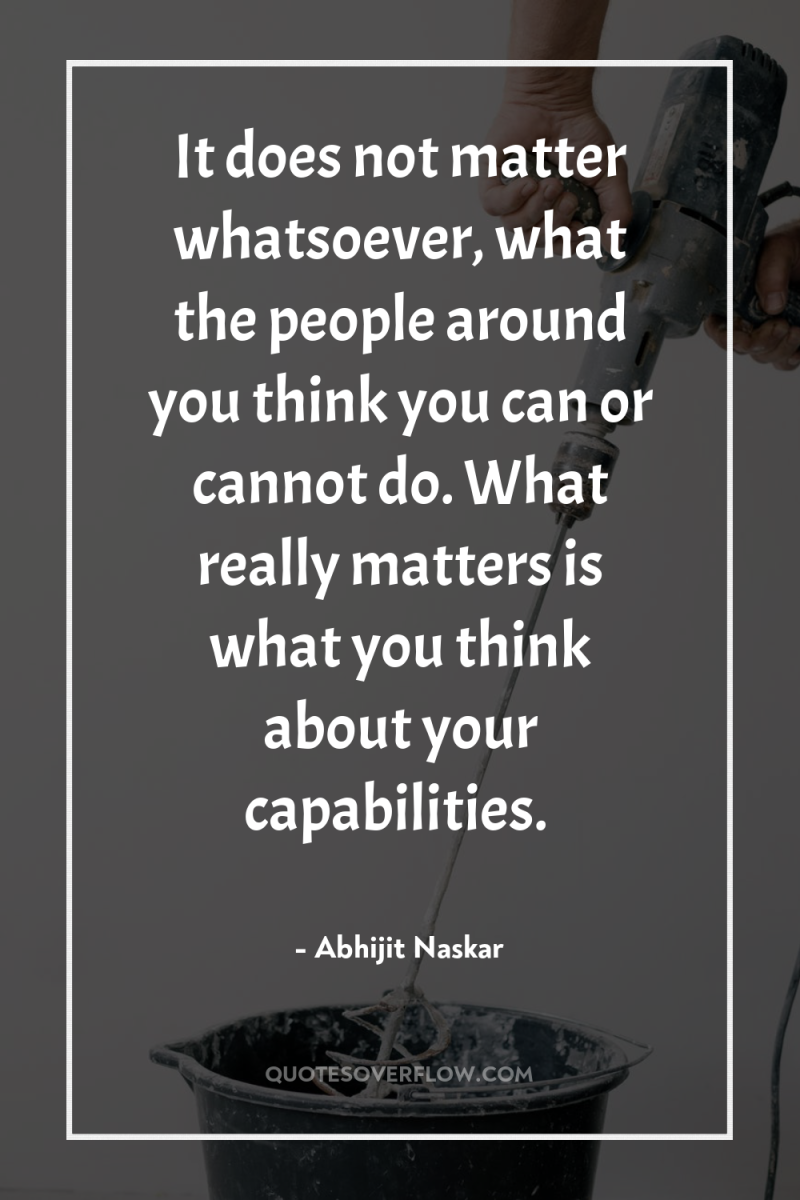 It does not matter whatsoever, what the people around you...