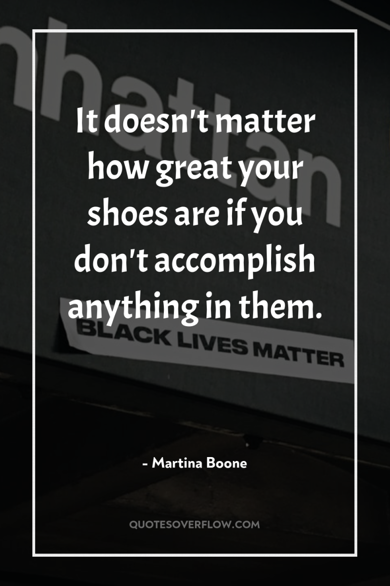 It doesn't matter how great your shoes are if you...