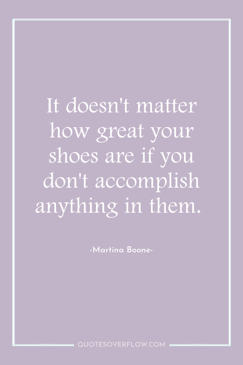 It doesn't matter how great your shoes are if you...