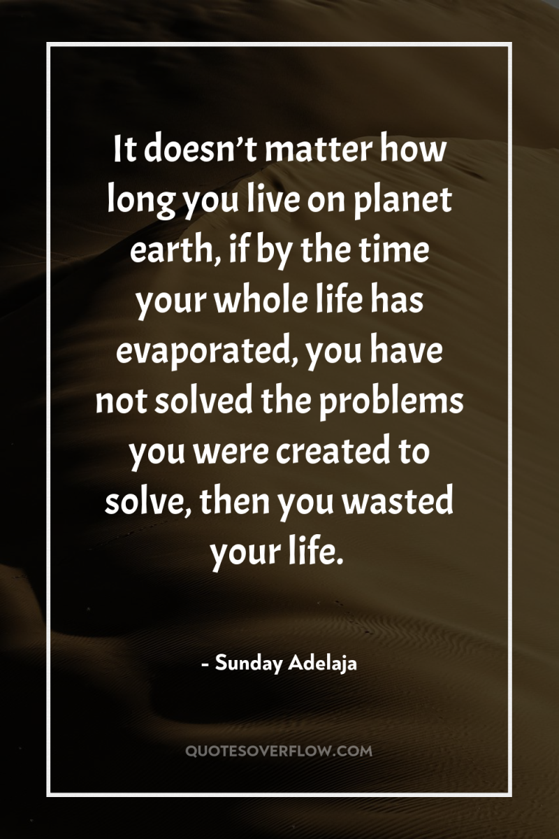 It doesn’t matter how long you live on planet earth,...