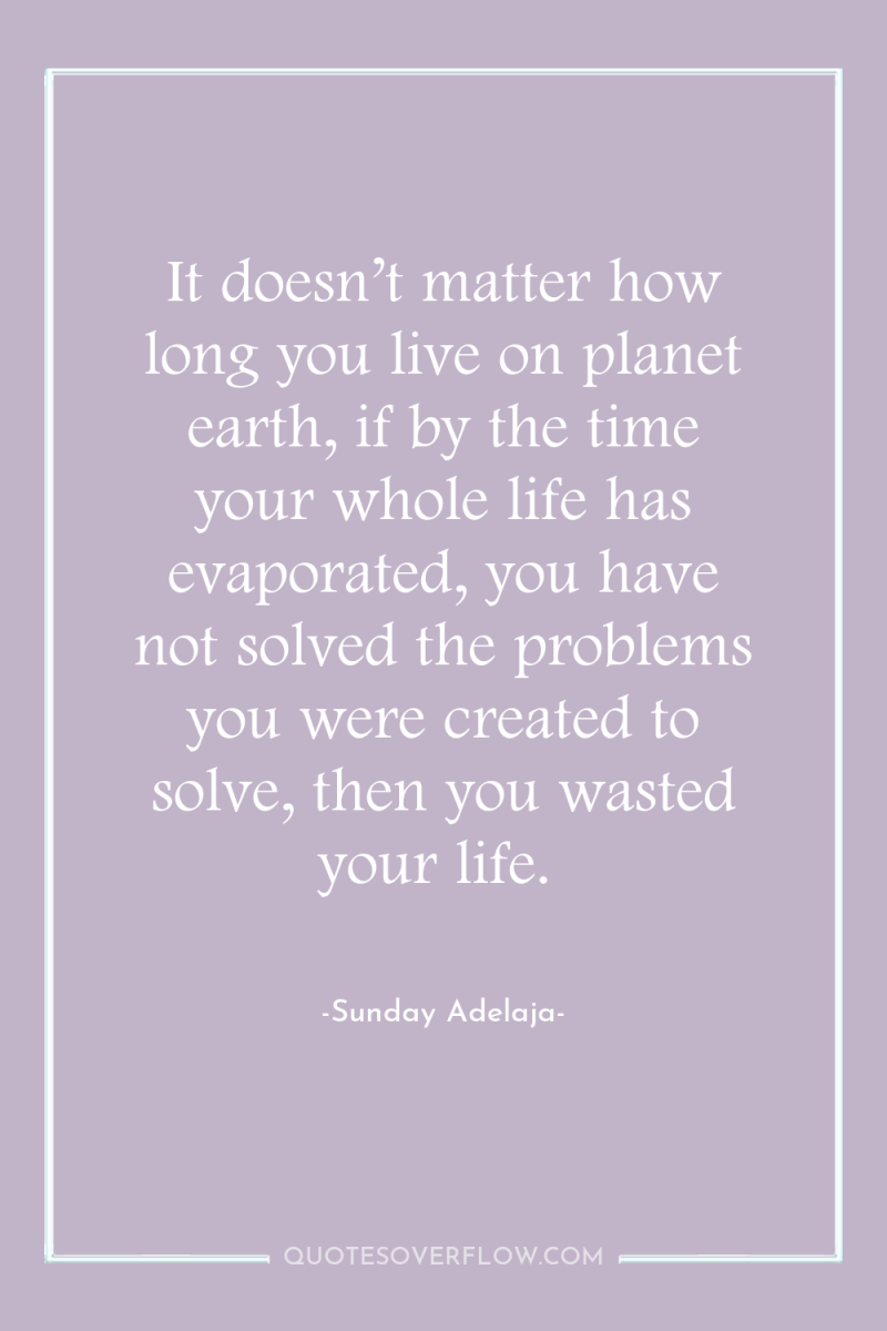 It doesn’t matter how long you live on planet earth,...