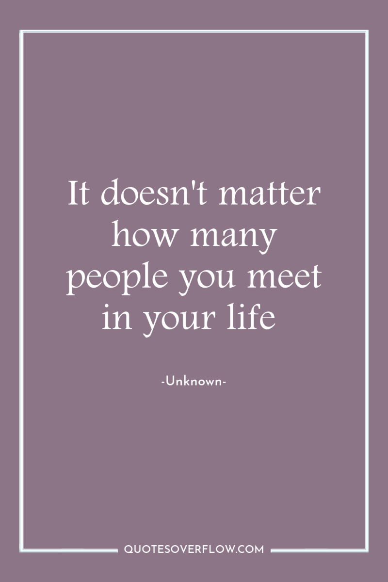 It doesn't matter how many people you meet in your...